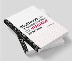 RELATÓRIO FINAL E COMPLETO DA COMISSÃO ESTADUAL DA VERDADE DO PARANÁ. VOLUMES UM E&nbsp;DOIS